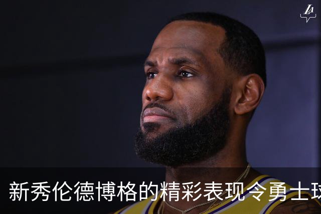 新秀伦德博格的精彩表现令勇士球迷充满期待